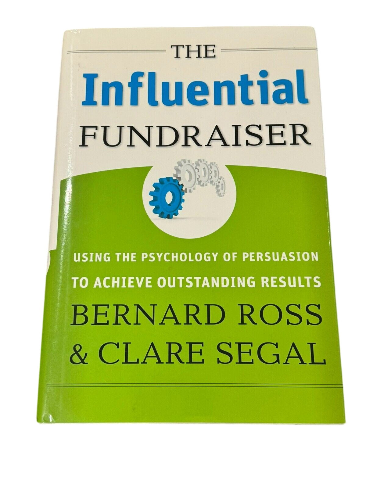 Bernard Ross & Clare Segal - The Influential Fundraiser: Using the Psychology of Persuasion to Achieve Outstanding Results
