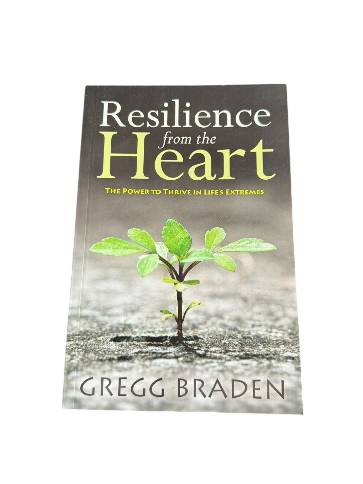 Resilience from the Heart: The Power to Thrive in Lifes Extremes by Gregg Braden