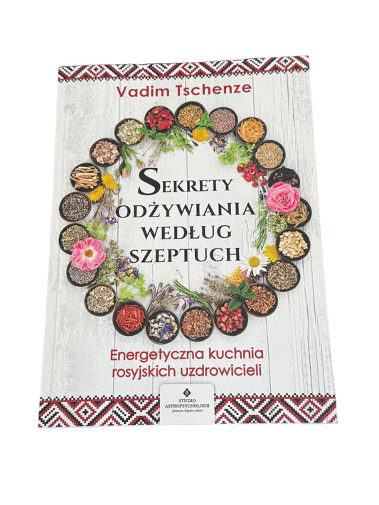 Vadim Tschenze - Sekrety odżywiania według szeptuch. Energetyczna kuchnia rosyjskich uzdrowi...)